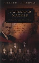 J. Gresham Machen: A Guided Tour of His Life and Thought,Stephen J. Nichols