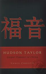 Hudson Taylor: Gospel Pioneer to China,Vance Christie