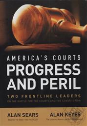 America's Courts Progress and Peril: Two Frontline Leaders on the Battle for the Courts & the Constitution,Alan Sears, Alan Keyes