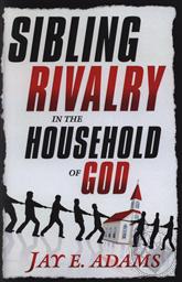 Sibling Rivalry in the Household of God,Jay E. Adams