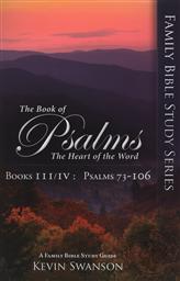 The Book of Psalms Books III/ IV: The Heart of the Word (Family Bible Study Series Volume 3, Psalms 73-106),Kevin Swanson