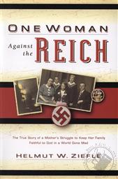 One Woman Against the Reich: The True Story of a Mother's Struggle to Keep Her Family Faithful to God in a World Gone Mad,Helmut W. Ziefle