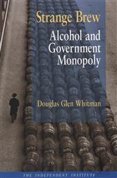 Strange Brew: Alcohol and Government Monopoly,Glen Whitman