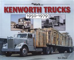 Kenworth Trucks: 1950-1979 (at Work),Ron Adams