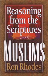 Reasoning From the Scriptures with Muslims,Ron Rhodes