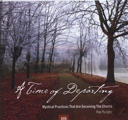 A Time of Departing: Mystical Practices that are Deceiving the Church,Ray Yungen