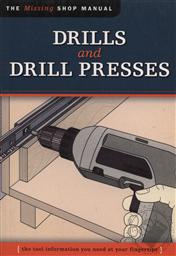 The Missing Shop Manual: Drills and Drill Presses (The Tool Information You Need at Your Fingertips),John Kelsey
