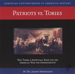 Christian Controversies in American History: Patriots vs. Torries - Was There a Scriptural Basis for the American War for Independence?,Dr. Joseph Morecraft