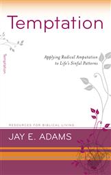 Temptation: Applying Radical Amputation to Life's Sinful Patterns (Resources for Biblical Living),Jay E. Adams
