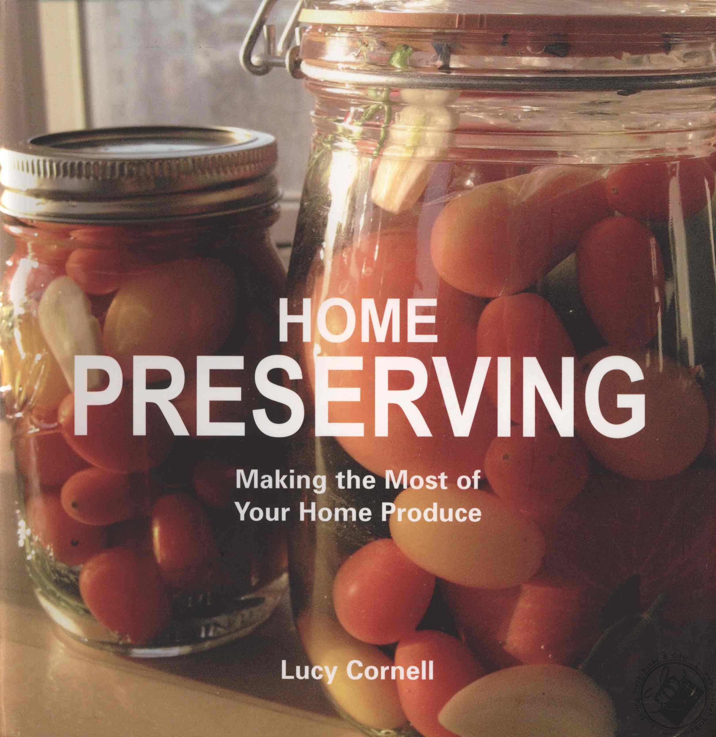 Home Preserving Making the Most of Your Home Produce by Lucy Cornell