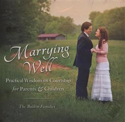 Marrying Well: Practical Wisdom on Courtship for Parents and Children,Geoffrey Botkin, Victoria Borkin, david Botkin, Nadia Botkin, Benjamin Botkin, Audri Botkin