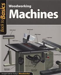 Woodworking Machines (Back to Basics),Giles Miller, Judith Ames, Dave Sawyer, Mark Duginske