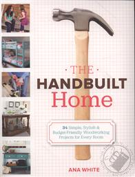 The Handbuilt Home: 34 Simple Stylish and Budget-Friendly Woodworking Projects for Every Room,Ana White