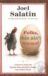 Folks, This Ain't Normal A Farmer's Advice for Happier Hens, Healthier People, and a Better World,Joel Salatin