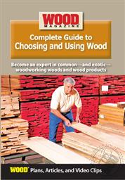 Wood Magazine Complete Guide to Choosing And Using Wood (Plans, Articles, and Video Clips),Wood Magazine