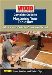 Wood Magazine Complete Guide to Mastering Your Tablesaw (Plans, Articles, and Video Clips),Wood Magazine