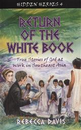 Return of the White Book: True Stories of God at Work in Southeast Asia (Hidden Heroes Volume 4),Rebecca Davis
