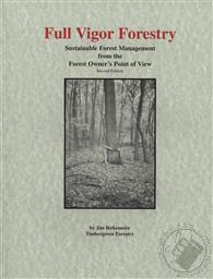 Full Vigor Forestry: Sustainable Forest Management from the Forest Owner's Point of View,Jim Birkemeier