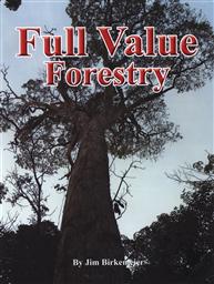 Full Value Forestry: A New Timber Market That Keeps The Many Values of Our Trees in The Local Community,Jim Birkemeier