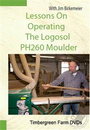 Lessons On Operating The Logosol PH260 Moulder, Timbergreen Farm DVDs,Jim Birkemeier