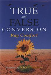 True and False Conversion: A Biblical Teaching by Ray Comfort with an Introduction by Kirk Cameron,Ray Comfort