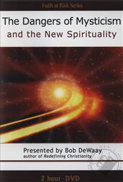 The Dangers of Mysticism and the New Spirituality,Bob DeWaay