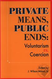 Private Means, Public Ends: Volunteerism vs. Coercion,J. Wilson Mixon Jr.