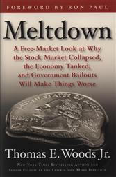 Meltdown: A Free-Market Look at Why the Stock Market Collapsed, the Economy Tanked, and Government Bailouts Will Make Things Worse,Thomas E. Woods Jr.