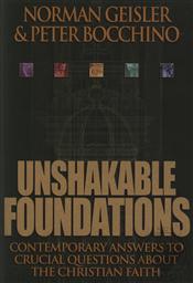 Unshakable Foundations: Contemporary Answers to Crucial Questions about the Christian Faith,Peter Bocchino, Norman L. Geisler
