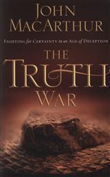 The Truth War: Fighting for Certainty in an Age of Deception,John MacArthur