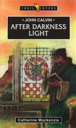 John Calvin, After Darkness Light (Trail Blazers) ,Carine MacKenzie