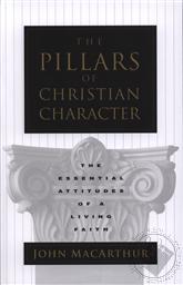 The Pillars of Christian Character: The Essential Attitudes of a Living Faith,John MacArthur