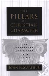 The Pillars of Christian Character: The Essential Attitudes of a Living Faith,John MacArthur