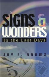 Signs & Wonders in the Last Days,Jay E. Adams