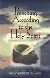 Preaching According to the Holy Spirit ,Jay E. Adams
