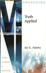 Truth Applied (Ministry Monographs for Modern Times),Jay E. Adams