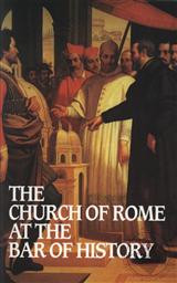 The Church of Rome at the Bar of History,William A. Webster