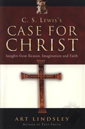 C.S. Lewis's Case for Christ: Insights from Reason, Imagination and Faith,Arthur Lindsley