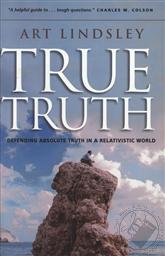 True Truth: Defending Absolute Truth in a Realativistc World ,Arthur Lindsley