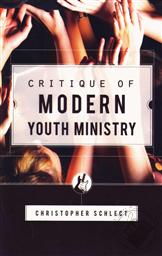 Critique of Modern Youth Ministry (Second Edition),Christopher Schlect