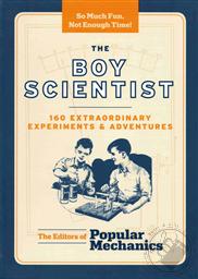 The Boy Scientist: 160 Extraordinary Experiments & Adventures (Popular Mechanics),Popular Mechanics Various