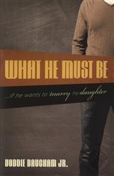 What He Must Be If He Wants to Marry My Daughter,Voddie T. Baucham