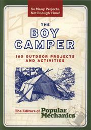 The Boy Camper: 160 Outdoor Projects and Activities,Popular Mechanics Various