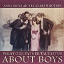 What Our Father Taught us About Boys,Anna Sofia Botkin, Elizabeth Botkin