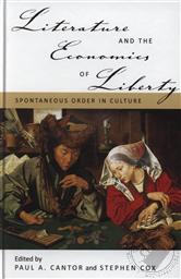 Literature and the Economics of Liberty: Spontaneous Order in Culture,Paul Cantor, Stephen Cox
