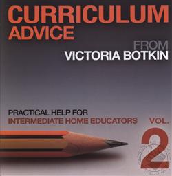 Curriculum Advice from Victoria Botkin: Practical Help for Intermediate Home Educators Vol. 2,Victoria Botkin