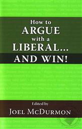 How to Argue with a Liberal and Win! (Originally Published as Cliches of Socialism by the Foundation for Economic Education),Joel McDurmon (Editor)