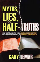 Myths, Lies, & Half Truths: How Misreading the Bible Neutralizes Christians and Empowers Liberals, Secularists, and Atheists,Gary DeMar
