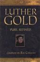Luther Gold: Pure. Refined. (A Pure Gold Classic),Ray Comfort