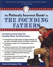 The Politically Incorrect Guide to the Founding Fathers,Brion McClanahan